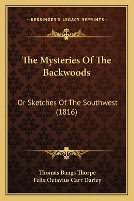 The Mysteries Of The Backwoods: Or Sketches Of The Southwest (1816) by Thorpe, Thomas Bangs