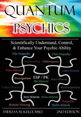 Quantum Psychics - Scientifically Understand, Control and Enhance Your Psychic Ability by Kelly, Theresa M.