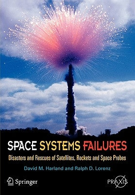 Space Systems Failures: Disasters and Rescues of Satellites, Rocket and Space Probes by Harland, David M.