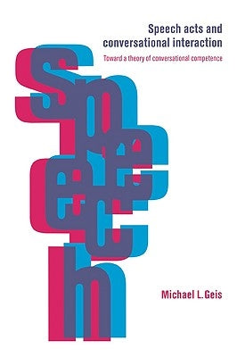 Speech Acts and Conversational Interaction by Geis, Michael L.