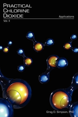 Practical Chlorine Dioxide: Volume II - Applications by Simpson, Greg D.