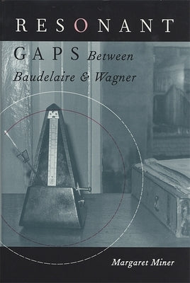 Resonant Gaps: Between Baudelaire and Wagner by Miner, Margaret
