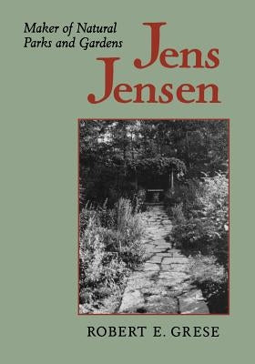 Jens Jensen: Maker of Natural Parks and Gardens by Grese, Robert E.