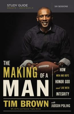 The Making of a Man Bible Study Guide: How Men and Boys Honor God and Live with Integrity by Brown, Tim