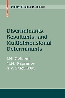 Discriminants, Resultants, and Multidimensional Determinants by Gelfand, Israel M.