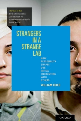 Strangers in a Strange Lab: How Personality Shapes Our Initial Encounters with Others by Ickes, William