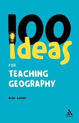 100 Ideas for Teaching Geography by Leeder, Andy