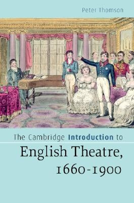 The Cambridge Introduction to English Theatre, 1660-1900 by Thomson, Peter