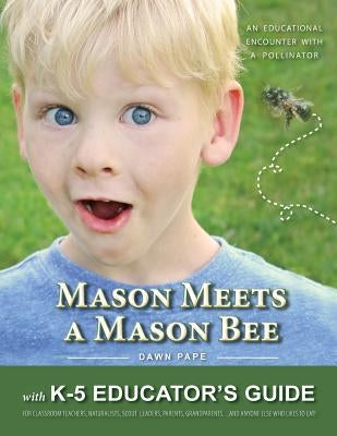 Mason Meets a Mason Bee: An Educational Encounter with a Pollinator; with K-5 Educator Guide for Classroom Teachers, Naturalists, Scout Leaders by Pape, Dawn V.