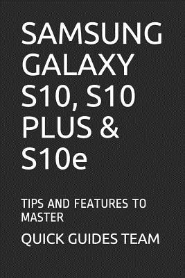 SAMSUNG GALAXY S10, S10 PLUS & S10e: Tips and Features to Master by Guides Team, Quick
