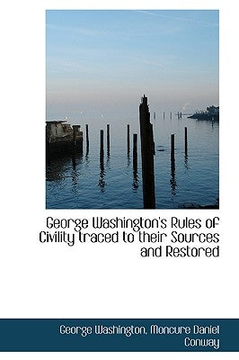 George Washington's Rules of Civility traced to their Sources and Restored by Washington, George