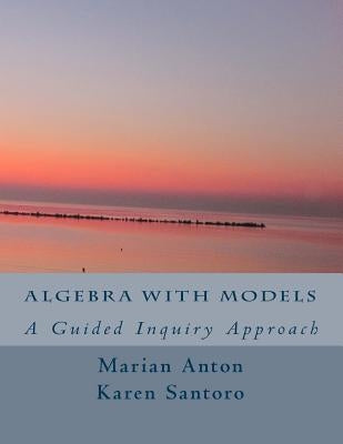 Algebra with Models: A Guided Inquiry Approach by Santoro, Karen