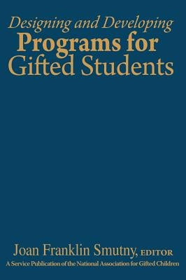 Designing and Developing Programs for Gifted Students by Smutny, Joan F.