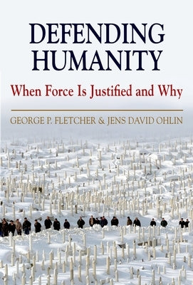 Defending Humanity: When Force Is Justified and Why by Fletcher, George P.