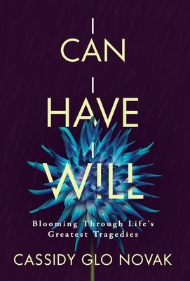 I Can I Have I Will: Blooming Through Life's Greatest Tragedies by Novak, Cassidy Glo