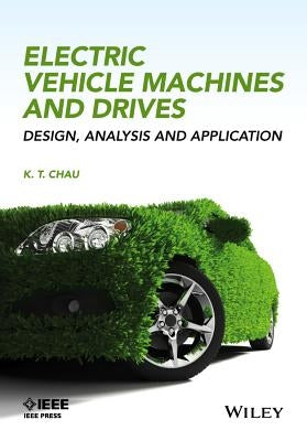 Electric Vehicle Machines and Drives: Design, Analysis and Application by Chau, K. T.