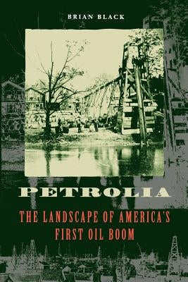 Petrolia: The Landscape of America's First Oil Boom by Black, Brian