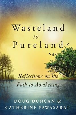 Wasteland to Pureland: Reflections on the Path to Awakening by Duncan, Doug