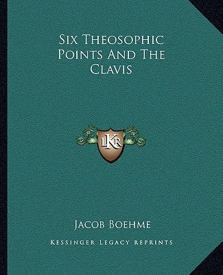 Six Theosophic Points and the Clavis by Boehme, Jacob