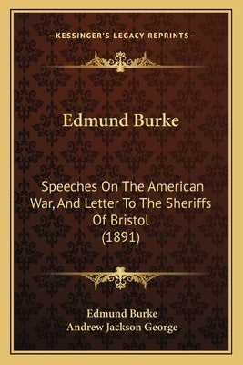 Edmund Burke: Speeches On The American War, And Letter To The Sheriffs Of Bristol (1891) by Burke, Edmund