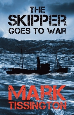 The Skipper Goes to War: Book One of The Skipper Series by Tissington, Mark