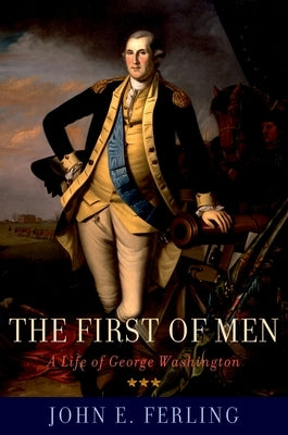 The First of Men: A Life of George Washington by Ferling, John E.