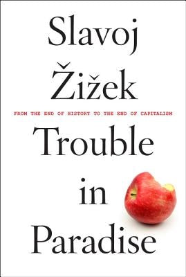 Trouble in Paradise: From the End of History to the End of Capitalism by Zizek, Slavoj