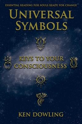 Universal Symbols - Keys To Your Consciousness by Dowling, Ken