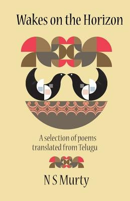 Wakes on the Horizon: A Selection of Poems Translated from Telugu by Ns, Murty