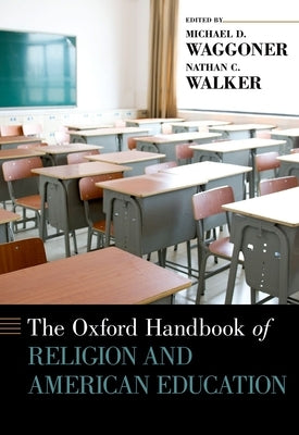 The Oxford Handbook of Religion and American Education by Waggoner, Michael D.