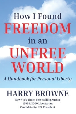 How I Found Freedom in an Unfree World: a Handbook for Personal Liberty by Browne, Harry