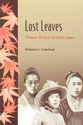 Lost Leaves: Women Writers of Meiji Japan by Copeland, Rebecca L.