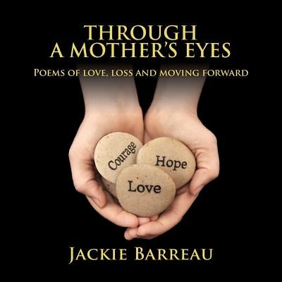 Through a Mother's Eyes: Poems of Love, Loss and Moving Forward by Barreau, Jackie Louise
