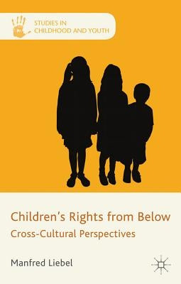 Children's Rights from Below: Cross-Cultural Perspectives by Liebel, M.
