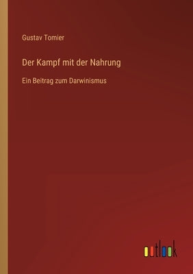 Der Kampf mit der Nahrung: Ein Beitrag zum Darwinismus by Tomier, Gustav