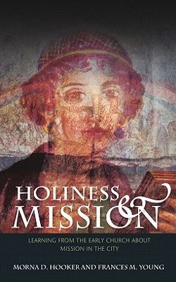 Holiness and Mission: Learning from the Early Church about Mission in the City by Hooker, Morna D.