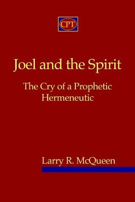 Joel And The Spirit: The Cry Of A Prophetic Hermeneutic by McQueen, Larry R.