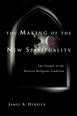 The Making of the New Spirituality: The Eclipse of the Western Religious Tradition by Herrick, James a.