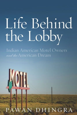 Life Behind the Lobby: Indian American Motel Owners and the American Dream by Dhingra, Pawan
