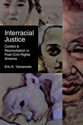 Interracial Justice: Conflict and Reconciliation in Post-Civil Rights America by Yamamoto, Eric K.