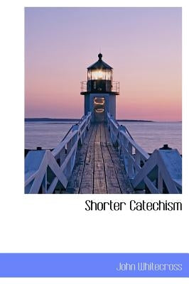 Shorter Catechism by Whitecross, John
