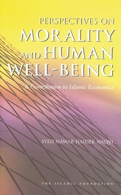 Perspectives on Morality and Human Well-Being: A Contribution to Islamic Economics by Naqvi, Syed Nawab Haider