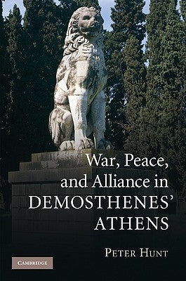 War, Peace, and Alliance in Demosthenes' Athens by Hunt, Peter