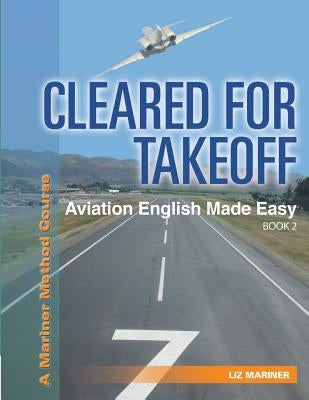 Cleared For Takeoff Aviation English Made Easy: Book 2 by Mariner, Liz