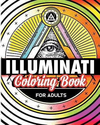 Illuminati Coloring Book For Adults: Stress Relieving Rituals Of Illumination by Illuminatiam