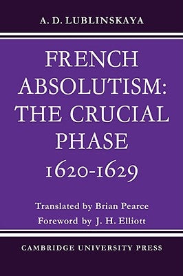 French Absolutism: The Crucial Phase, 1620-1629 by Lublinskaya, A. D.