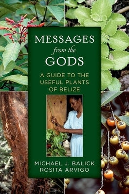 Messages from the Gods: A Guide to the Useful Plants of Belize by Balick, Michael J.