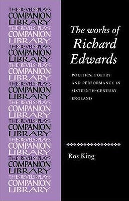 The Works of Richard Edwards: Politics, Poetry and Performance in Sixteenth Century England by Edmondson, Paul