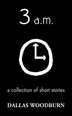 3 a.m.: a collection of short stories by Woodburn, Dallas