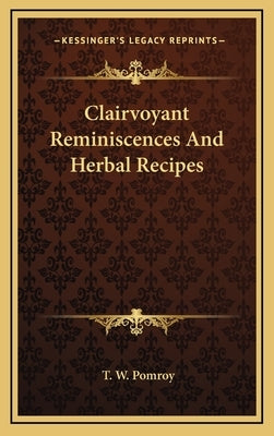 Clairvoyant Reminiscences And Herbal Recipes by Pomroy, T. W.